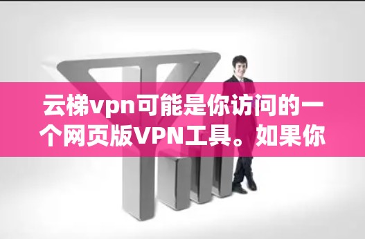 云梯vpn可能是你访问的一个网页版VPN工具。如果你无法访问云梯vpn官网,请检查以下几点
