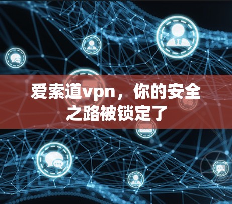 爱索道vpn，你的安全之路被锁定了