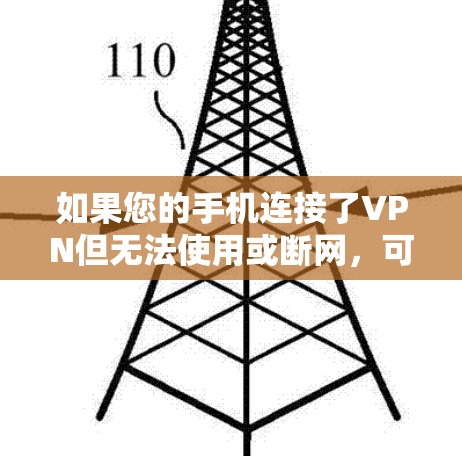 如果您的手机连接了VPN但无法使用或断网，可能是因为以下原因
