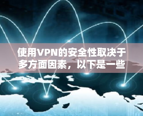 使用VPN的安全性取决于多方面因素,以下是一些关键点,帮助你评估使用VPN的危险