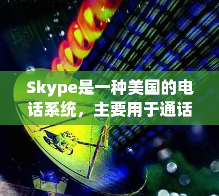 Skype是一种美国的电话系统，主要用于通话和即时通讯。如果您需要使用VPN来增强数据的安全性或保护隐私，以下是相关的建议和分析
