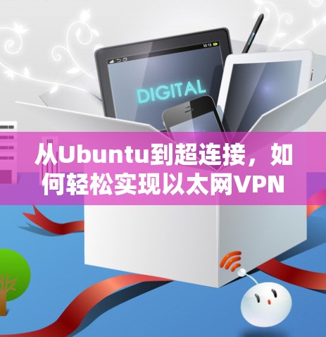 从Ubuntu到超连接,如何轻松实现以太网VPN连接