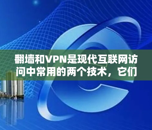 翻墙和VPN是现代互联网访问中常用的两个技术,它们在不同场景下有不同的应用和优势