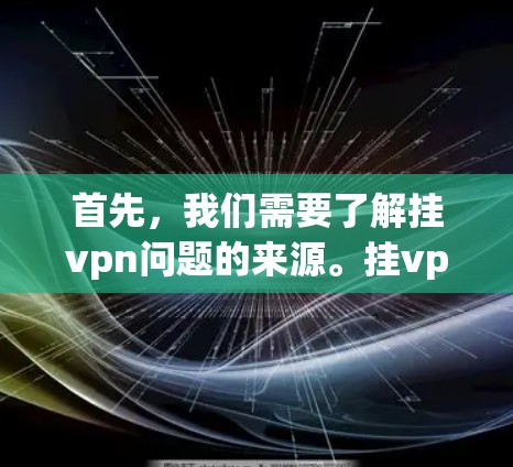 首先，我们需要了解挂vpn问题的来源。挂vpn通常指网络连接被阻止或限制的现象，可能与多种因素有关。常见的原因包括