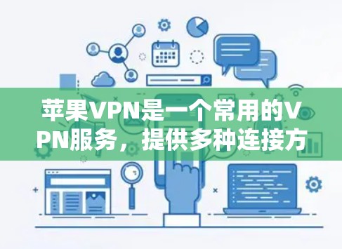苹果VPN是一个常用的VPN服务，提供多种连接方式和功能。以下是一个清晰的步骤指南，帮助您使用苹果VPN