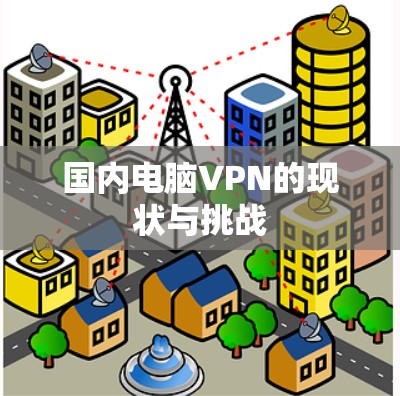 国内电脑VPN的现状与挑战