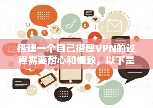 搭建一个自己搭建VPN的过程需要耐心和细致,以下是详细的步骤指南 搭建一个自己搭建VPN的过程需要耐心和细致,以下是详细的步骤指南