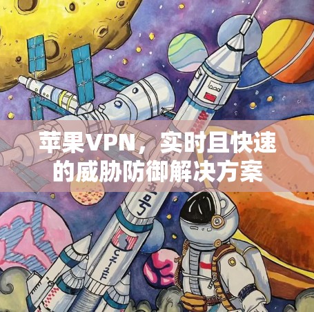 苹果VPN，实时且快速的威胁防御解决方案