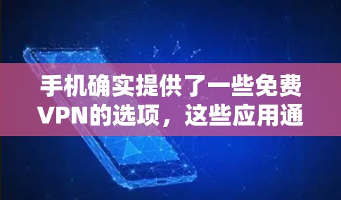 手机确实提供了一些免费VPN的选项，这些应用通常分为免费版和付费版，但免费版可能需要一定的使用限制。以下是一些方法和步骤，帮助您找到适合的VPN应用