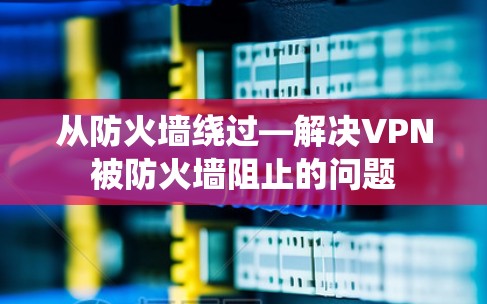 从防火墙绕过—解决VPN被防火墙阻止的问题