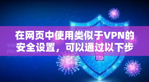 在网页中使用类似于VPN的安全设置，可以通过以下步骤实现