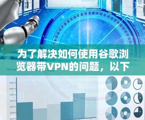 为了解决如何使用谷歌浏览器带VPN的问题,以下是一个清晰、分步的解决方案,帮助用户轻松地使用VPN功能,无论是偶尔的网络连接还是长期的使用计划