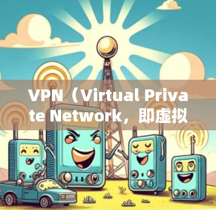 VPN(Virtual Private Network,即虚拟网络)是通过网络技术将多个计算机连接起来,以便实现数据的安全传输。如果你对使用VPN来观看小电影感兴趣,以下是一些建议和步骤