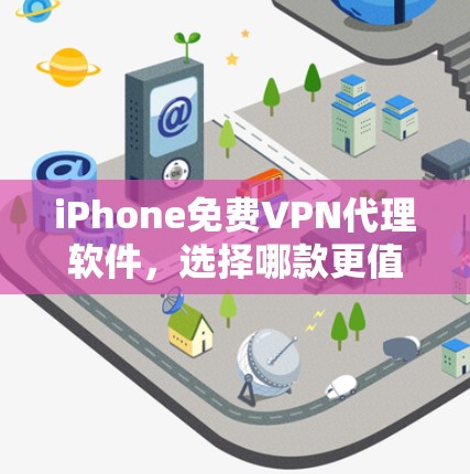 iPhone免费VPN代理软件,选择哪款更值得考虑?