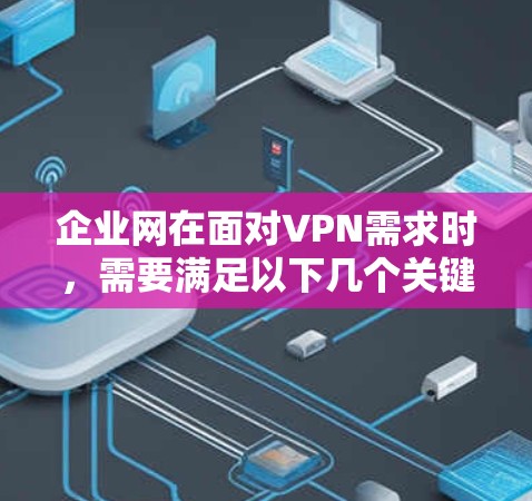 企业网在面对VPN需求时,需要满足以下几个关键点