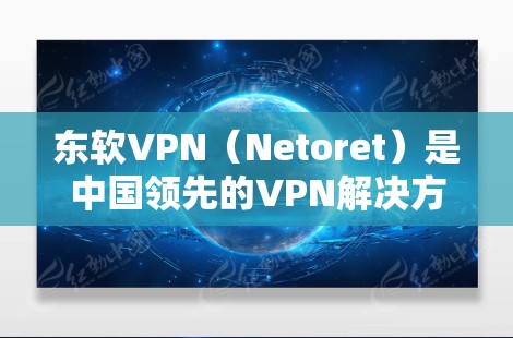 东软VPN(Netoret)是中国领先的VPN解决方案提供商,提供多种VPN客户端和服务器,帮助用户安全访问互联网。如果你正在寻找一个免费或付费的VPN客户端下载,可以参考以下链接