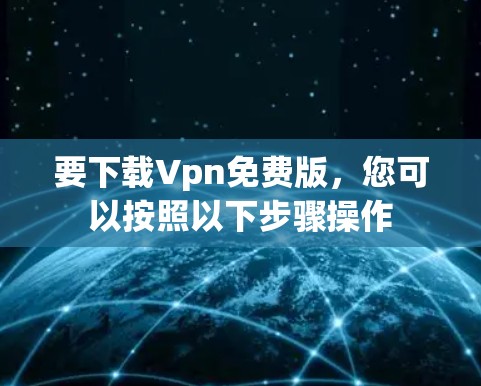 要下载Vpn免费版,您可以按照以下步骤操作