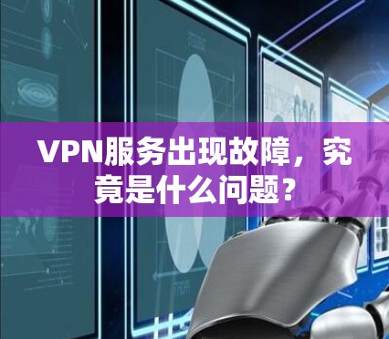 VPN服务出现故障,究竟是什么问题?