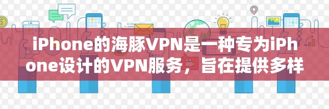 iPhone的海豚VPN是一种专为iPhone设计的VPN服务,旨在提供多样化的VPN功能,以保护个人隐私和在不同网络环境中访问。以下是其主要功能和使用方法的详细说明