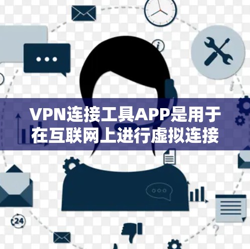 VPN连接工具APP是用于在互联网上进行虚拟连接的通信工具,用户可以通过这些APP连接到VPN服务器。以下是对这些APP的详细总结 VPN连接工具APP是用于在互联网上进行虚拟连接的通信工具,用户可以通过这些APP连接到VPN服务器。以下是对这些APP的详细总结