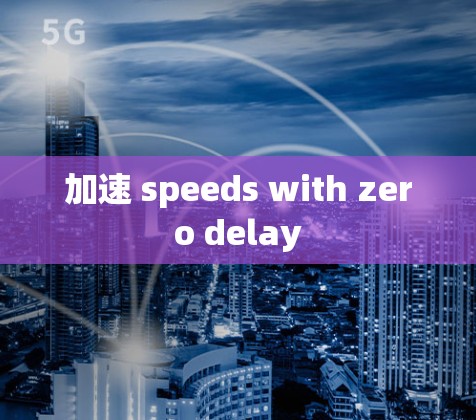 加速 speeds with zero delay