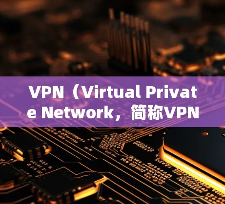 VPN(Virtual Private Network,简称VPN)是指通过网络连接将私密信息加密和隔离,使得用户看起来与普通用户相同,但实际上可以访问不同的网站和应用。以下是关于VPN的详细分析 VPN(Virtual Private Network,简称VPN)是指通过网络连接将私密信息加密和隔离,使得用户看起来与普通用户相同,但实际上可以访问不同的网站和应用。以下是关于VPN的详细分析