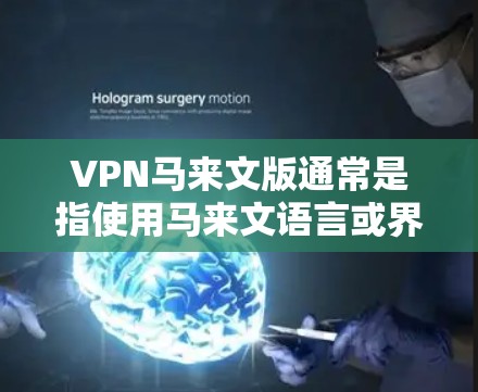 VPN马来文版通常是指使用马来文语言或界面的VPN服务。以下是解决VPN马来文版问题的通用步骤