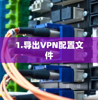 1.导出VPN配置文件 1.导出VPN配置文件