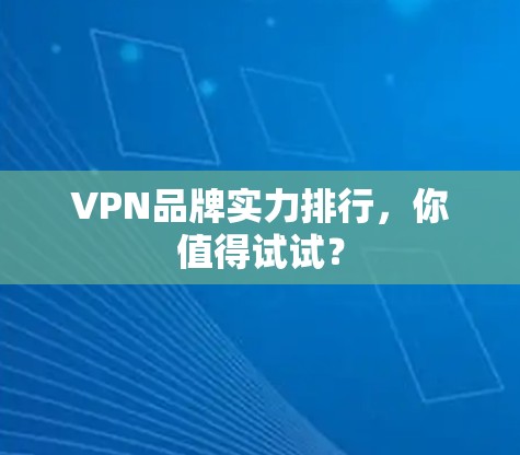 VPN品牌实力排行，你值得试试？