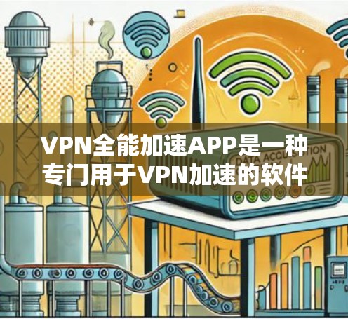 VPN全能加速APP是一种专门用于VPN加速的软件,允许用户在Web端或手机端浏览各种VPN服务。以下是几个主要VPN全能加速APP的官网链接 VPN全能加速APP是一种专门用于VPN加速的软件,允许用户在Web端或手机端浏览各种VPN服务。以下是几个主要VPN全能加速APP的官网链接