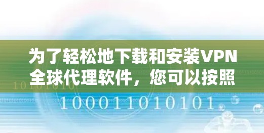 为了轻松地下载和安装VPN全球代理软件,您可以按照以下步骤进行操作 为了轻松地下载和安装VPN全球代理软件,您可以按照以下步骤进行操作