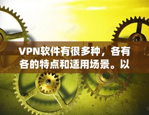 VPN软件有很多种，各有各的特点和适用场景。以下是一些 popular 的VPN软件推荐，供您参考