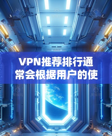 VPN推荐排行通常会根据用户的使用需求、安全性和服务稳定性等因素进行筛选。以下是一些常见的VPN推荐平台,供您参考 VPN推荐排行通常会根据用户的使用需求、安全性和服务稳定性等因素进行筛选。以下是一些常见的VPN推荐平台,供您参考