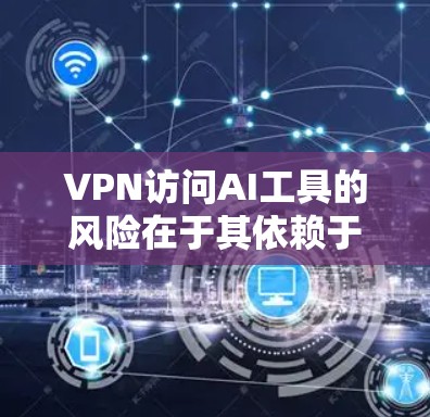 VPN访问AI工具的风险在于其依赖于网络物理连接和防火墙设置,未经允许访问可能导致网络中断或被检测出异常。为了安全起见,建议采取以下措施 VPN访问AI工具的风险在于其依赖于网络物理连接和防火墙设置,未经允许访问可能导致网络中断或被检测出异常。为了安全起见,建议采取以下措施