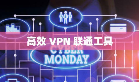 高效 VPN 联通工具 高效 VPN 联通工具