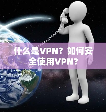 什么是VPN?如何安全使用VPN? 什么是VPN?如何安全使用VPN?