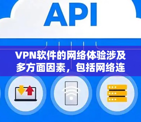 VPN软件的网络体验涉及多方面因素,包括网络连接速度、安全性、设备兼容性等。以下是对VPN软件网络体验的分析和总结 VPN软件的网络体验涉及多方面因素,包括网络连接速度、安全性、设备兼容性等。以下是对VPN软件网络体验的分析和总结