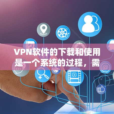 VPN软件的下载和使用是一个系统的过程,需要综合考虑多个因素以确保安全、高效和符合个人需求。以下是详细的步骤指南 VPN软件的下载和使用是一个系统的过程,需要综合考虑多个因素以确保安全、高效和符合个人需求。以下是详细的步骤指南