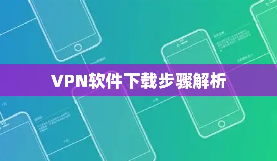 VPN软件下载步骤解析 VPN软件下载步骤解析