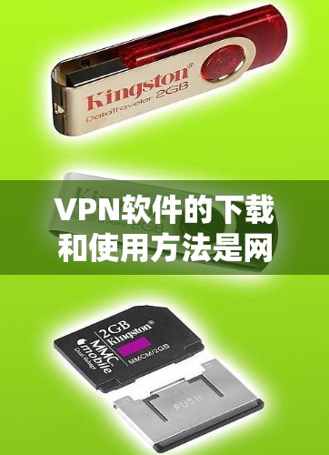 VPN软件的下载和使用方法是网络使用的一个常见步骤,以下是详细的步骤说明 VPN软件的下载和使用方法是网络使用的一个常见步骤,以下是详细的步骤说明