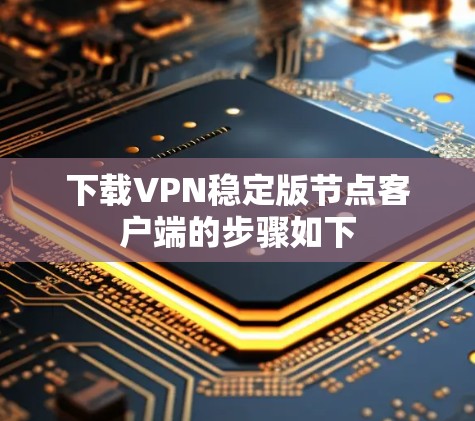 下载VPN稳定版节点客户端的步骤如下