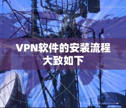 VPN软件的安装流程大致如下 VPN软件的安装流程大致如下