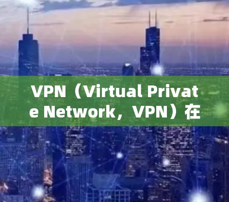 VPN(Virtual Private Network,VPN)在商务中的应用确实具有其独特价值,特别是在需要更快和更安全的通信时。以下是对 VPN 在商务中的应用及注意事项的详细总结 VPN(Virtual Private Network,VPN)在商务中的应用确实具有其独特价值,特别是在需要更快和更安全的通信时。以下是对 VPN 在商务中的应用及注意事项的详细总结