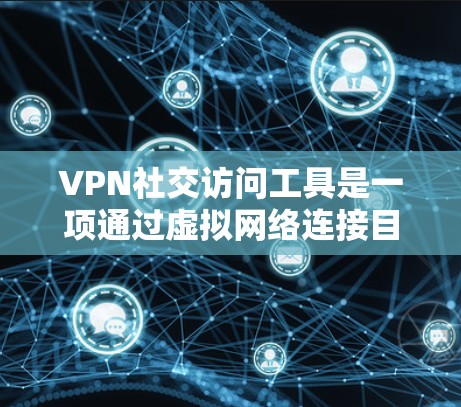 VPN社交访问工具是一项通过虚拟网络连接目标网站以实现安全社交访问的工具。虽然这些工具在某种程度上提供了匿名性,但它们也带来了潜在的监控风险。以下是对该主题的详细分析 VPN社交访问工具是一项通过虚拟网络连接目标网站以实现安全社交访问的工具。虽然这些工具在某种程度上提供了匿名性,但它们也带来了潜在的监控风险。以下是对该主题的详细分析
