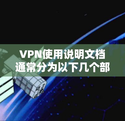 VPN使用说明文档通常分为以下几个部分,帮助用户理解和使用VPN服务。以下是一些常见的内容,供参考 VPN使用说明文档通常分为以下几个部分,帮助用户理解和使用VPN服务。以下是一些常见的内容,供参考