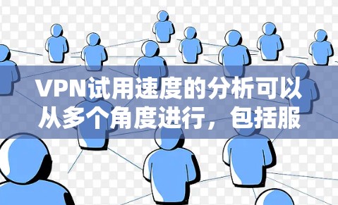 VPN试用速度的分析可以从多个角度进行,包括服务器性能、用户配置、网络环境、数据来源可靠性、技术问题以及实际使用体验。以下是详细的分析 VPN试用速度的分析可以从多个角度进行,包括服务器性能、用户配置、网络环境、数据来源可靠性、技术问题以及实际使用体验。以下是详细的分析
