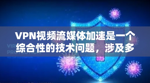 VPN视频流媒体加速是一个综合性的技术问题,涉及多个因素的平衡。以下是逐步的解决方案 VPN视频流媒体加速是一个综合性的技术问题,涉及多个因素的平衡。以下是逐步的解决方案