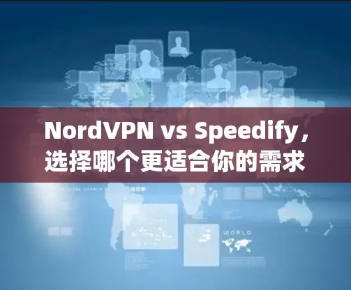 NordVPN vs Speedify,选择哪个更适合你的需求? NordVPN vs Speedify,选择哪个更适合你的需求?