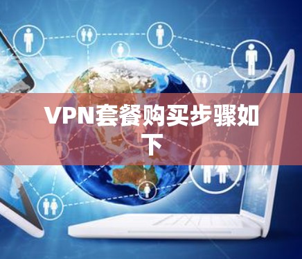VPN套餐购买步骤如下 VPN套餐购买步骤如下