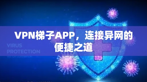 VPN梯子APP,连接异网的便捷之道 VPN梯子APP,连接异网的便捷之道